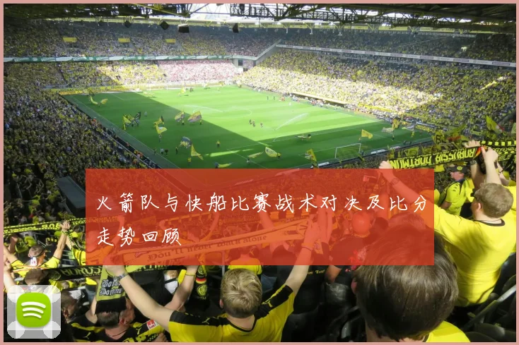 火箭队与快船比赛战术对决及比分走势回顾