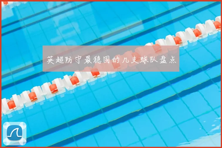 英超防守最稳固的几支球队盘点